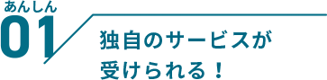 独自サービスが受けられる!
